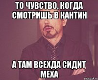 То чувство, когда смотришь в кантин а там всехда сидит Меха