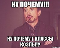 ну почему!!! ну почему Г классы козлы!?