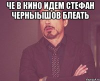 че в кино идем стефан черныышов блеать 