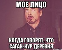 мое лицо когда говорят, что Саган-Нур деревня