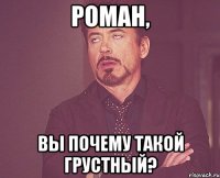 Роман, Вы почему такой грустный?