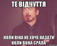 те відчуття коли Віка не хоче казати коли вона срала