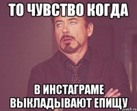 то чувство когда в инстаграме выкладывают епищу