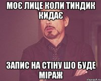 моє лице коли тиндик кидає запис на стіну шо буде міраж