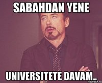 Sabahdan yene Universitete davam..