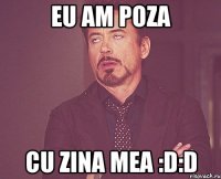 eu am poza cu zina mea :D:D
