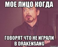 Мое лицо когда говорят что не играли в DRAKENSANG