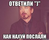 Ответили ")" Как нахуй послали