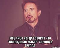  Мое лицо когда говорят что "Свободный выбор" хорошая группа