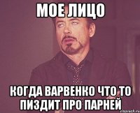 мое лицо когда варвенко что то пиздит про парней