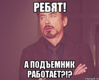 Ребят! А подъемник работает?!?