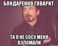 Бондаренко говарит: Та я не сосу меня взломали