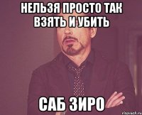 Нельзя просто так взять и убить САБ ЗИРО