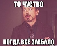 то чуство когда всё заебало