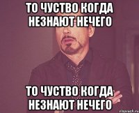 то чуство когда незнают нечего то чуство когда незнают нечего