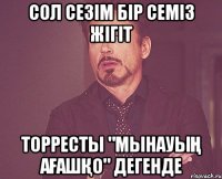 сол сезім бір семіз жігіт Торресты "Мынауың ағашқо" дегенде