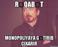 RƏQABƏT MONOPOLİYAYA GƏTİRİB ÇIXARIR