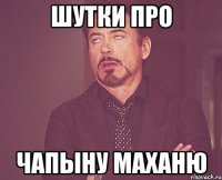 Шутки про чапыну маханю