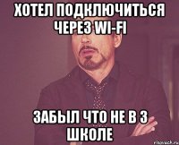 Хотел подключиться через Wi-Fi забыл что не в 3 школе