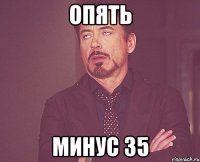 опять минус 35