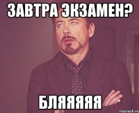 Завтра экзамен? бляяяяя