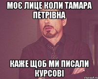 Моє лице коли Тамара Петрівна каже щоб ми писали курсові