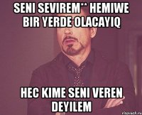 Seni sevirem** Hemiwe bir yerde olacayiq Hec kime seni veren deyilem