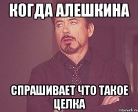 когда алешкина спрашивает что такое целка