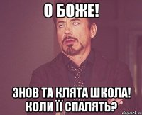О Боже! Знов та клята школа! Коли її спалять?