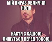 Мій вираз обличчя коли Настя з Сашою лижуться перед тобою