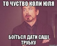 То чуство коли Юля боїться дати Саші трубку