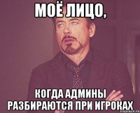 моё лицо, когда админы разбираются при игроках
