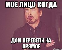 мое лицо когда дом перевели на прямое