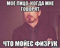 Моё лицо, когда мне говорят Что Мойес физрук