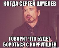 когда сергей шмелев говорит что будет бороться с коррупцией