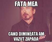 Fata mea cand dimineata am vazut zapada