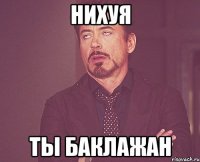 нихуя ты баклажан