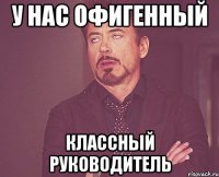 у нас офигенный классный руководитель