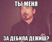 Ты меня за дебила дежиш?