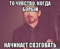 то чувство, когда Борый начинает СВЭГОВАТЬ