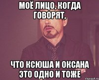 МОЁ ЛИЦО, КОГДА ГОВОРЯТ, ЧТО КСЮША И ОКСАНА ЭТО ОДНО И ТОЖЕ