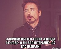  -а почему вы не в сочи? -а когда отъезд? -а вы волонтерами? -да вас наебали!