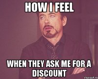 How I feel When they ask me for a discount