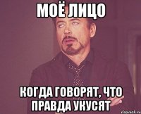 моё лицо когда говорят, что правда укусят