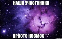 Наши Участиники Просто Космос *-*