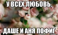 У всех любовь, даше и аня пофиг