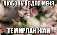 Любовь не для меня Темирлан жан