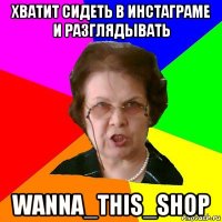 ХВАТИТ СИДЕТЬ В ИНСТАГРАМЕ И РАЗГЛЯДЫВАТЬ WANNA_THIS_SHOP