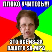 Плохо учитесь!!! Это всё из-за вашего SA-mp'a