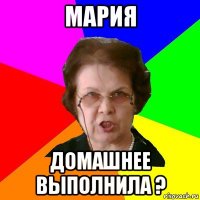 Мария Домашнее выполнила ?